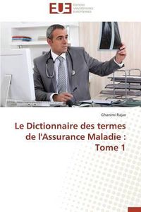 Cover image for Le Dictionnaire Des Termes de l'Assurance Maladie: Tome 1