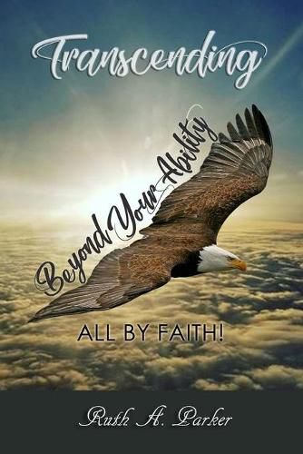 Transcending Beyond Your Ability: All By Faith