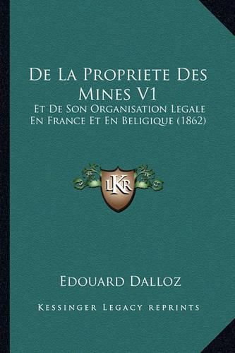 de La Propriete Des Mines V1: Et de Son Organisation Legale En France Et En Beligique (1862)