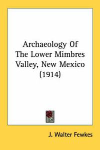 Cover image for Archaeology of the Lower Mimbres Valley, New Mexico (1914)