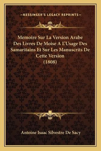 Memoire Sur La Version Arabe Des Livres de Moise A L'Usage Des Samaritains Et Sur Les Manuscrits de Cette Version (1808)