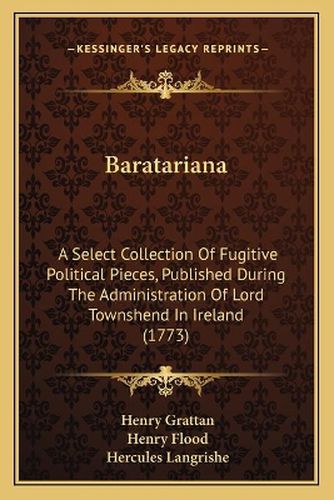 Baratariana: A Select Collection of Fugitive Political Pieces, Published During the Administration of Lord Townshend in Ireland (1773)