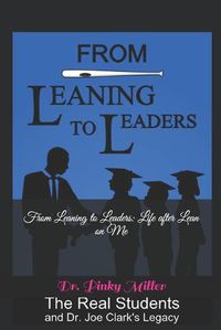 Cover image for From Leaning To Leaders: Life After Lean on Me: The Real Students and Dr. Joe Clark's Legacy