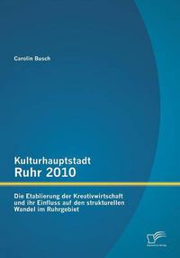 Cover image for Kulturhauptstadt Ruhr 2010: Die Etablierung der Kreativwirtschaft und ihr Einfluss auf den strukturellen Wandel im Ruhrgebiet