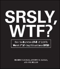 Cover image for SRSLY, WTF?: How to Survive 248 of Life's Worst F*#!-ing Situations EVER