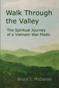 Cover image for Walk Through the Valley: the Spiritual Journey of a Vietnam War Medic