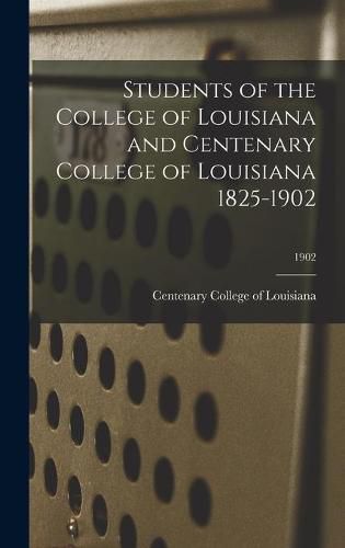 Cover image for Students of the College of Louisiana and Centenary College of Louisiana 1825-1902; 1902