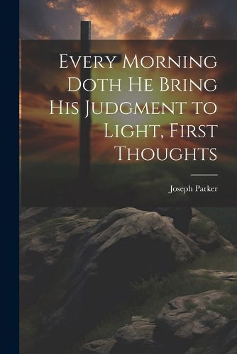 Cover image for Every Morning Doth He Bring His Judgment to Light, First Thoughts