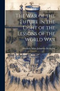 Cover image for The War of the Future in the Light of the Lessons of the World War