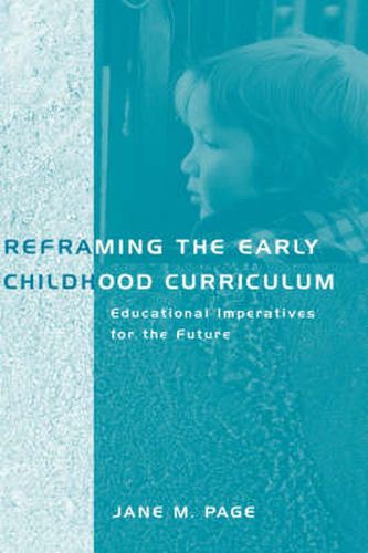 Cover image for Reframing the Early Childhood Curriculum: Educational Imperatives for the Future