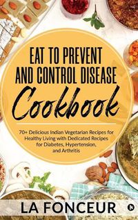 Cover image for Eat to Prevent and Control Disease Cookbook