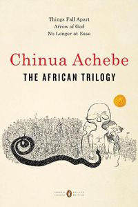 Cover image for The African Trilogy: Things Fall Apart; Arrow of God; No Longer at Ease