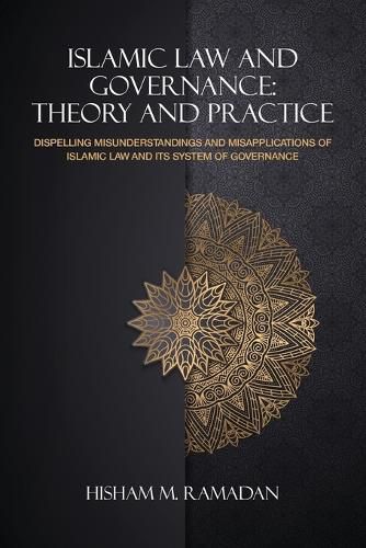 Cover image for Islamic Law and Governance: Theory and Practice: Dispelling Misunderstanding and Misapplication of Islamic Law and Its System of Governance