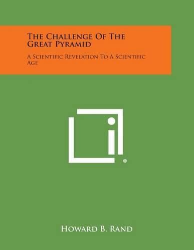 Cover image for The Challenge of the Great Pyramid: A Scientific Revelation to a Scientific Age