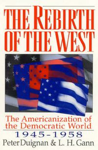 Cover image for The Rebirth of the West: The Americanization of the Democratic World, 1945-1958