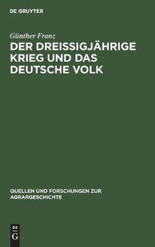 Der Dreissigjahrige Krieg Und Das Deutsche Volk: Untersuchungen Zur Bevoelkerungs- Und Agrargeschichte