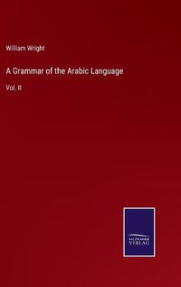 Cover image for A Grammar of the Arabic Language: Vol. II