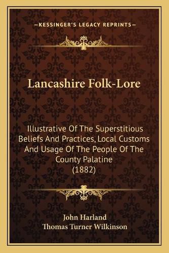 Cover image for Lancashire Folk-Lore: Illustrative of the Superstitious Beliefs and Practices, Local Customs and Usage of the People of the County Palatine (1882)