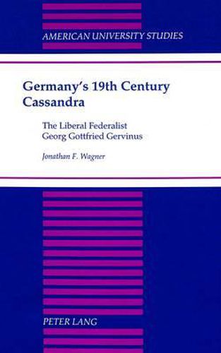 Germany's 19th Century Cassandra: The Liberal Federalist Georg Gottfried Gervinus