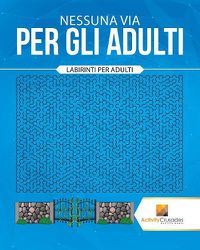 Cover image for Nessuna Via Per Gli Adulti: Labirinti Per Adulti