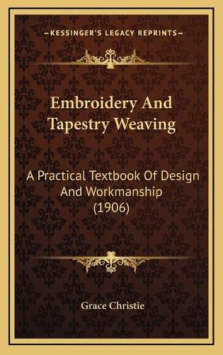 Cover image for Embroidery and Tapestry Weaving: A Practical Textbook of Design and Workmanship (1906)