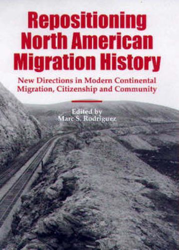 Repositioning North American Migration History: New Directions in Modern Continental Migration, Citizenship, and Community