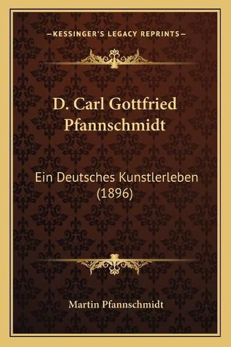 D. Carl Gottfried Pfannschmidt: Ein Deutsches Kunstlerleben (1896)