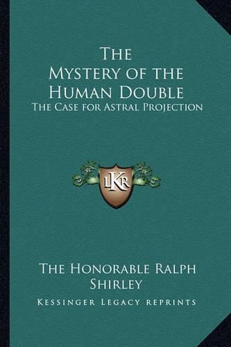 The Mystery of the Human Double: The Case for Astral Projection