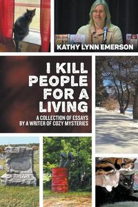 Cover image for I Kill People For A Living: A Collection of Essays by a Writer of Cozy Mysteries