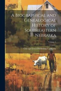 Cover image for A Biographical and Genealogical History of Southeastern Nebraska; Volume 2