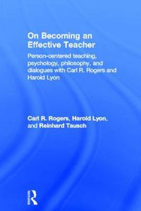 Cover image for On Becoming an Effective Teacher: Person-centered teaching, psychology, philosophy, and dialogues with Carl R. Rogers and Harold Lyon