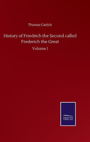 Cover image for History of Friedrich the Second called Frederich the Great: Volume I