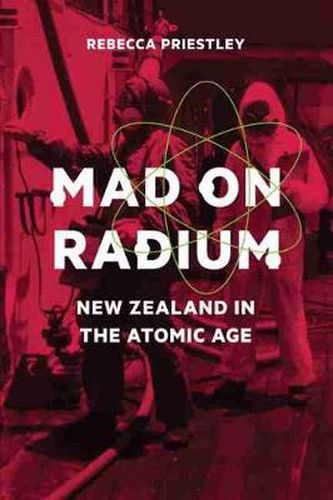 Cover image for Mad on Radium: New Zealand in the Atomic Age