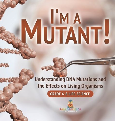 I'm a Mutant! Understanding DNA Mutations and the Effects on Living Organisms Grade 6-8 Life Science