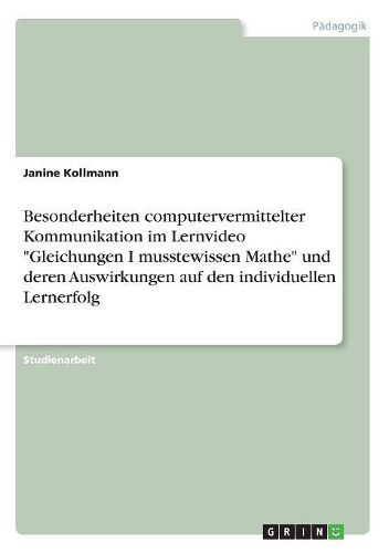 Cover image for Besonderheiten computervermittelter Kommunikation im Lernvideo "Gleichungen I musstewissen Mathe" und deren Auswirkungen auf den individuellen Lernerfolg