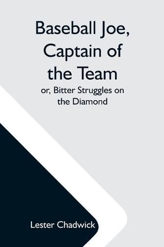 Cover image for Baseball Joe, Captain Of The Team; Or, Bitter Struggles On The Diamond