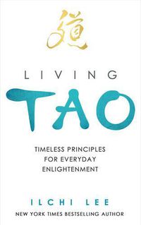 Cover image for Living Tao: Timeless Principles for Everyday Enlightenment