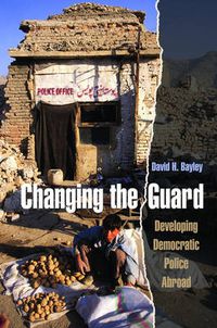 Cover image for Changing the Guard: Developing Democratic Police Abroad