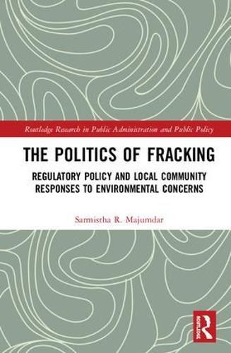 Cover image for The Politics of Fracking: Regulatory Policy and Local Community Responses to Environmental Concerns