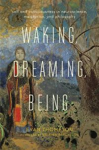 Cover image for Waking, Dreaming, Being: Self and Consciousness in Neuroscience, Meditation, and Philosophy