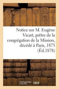 Cover image for Notice Sur M. Eugene Vicart, Pretre de la Congregation de la Mission, Decede A Paris, 1873