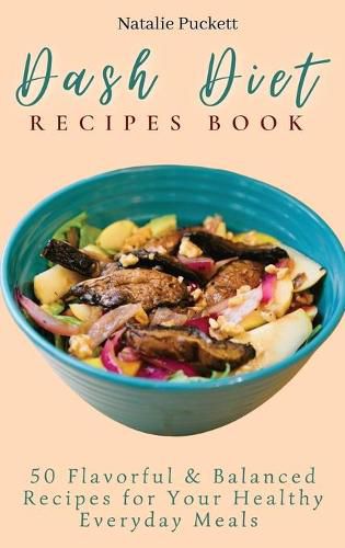 Cover image for Dash Diet Recipes Book: 50 Flavorful and Balanced Recipes for Your Healthy Everyday Meals