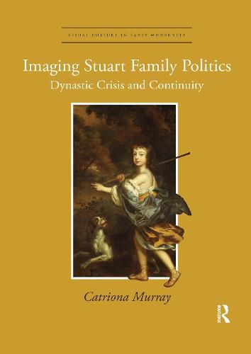 Imaging Stuart Family Politics: Dynastic Crisis and Continuity