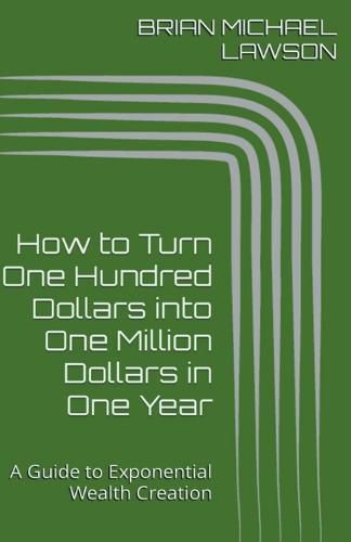 How to Turn One Hundred Dollars into One Million Dollars in One Year