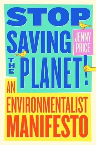 Cover image for Stop Saving the Planet!: An Environmentalist Manifesto