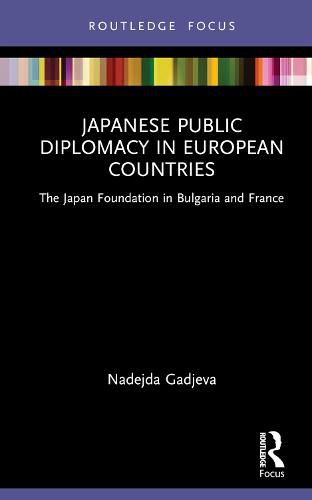 Cover image for Japanese Public Diplomacy in European Countries: The Japan Foundation in Bulgaria and France