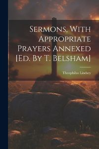 Cover image for Sermons, With Appropriate Prayers Annexed [ed. By T. Belsham]