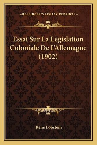 Essai Sur La Legislation Coloniale de L'Allemagne (1902)