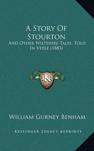 Cover image for A Story of Stourton: And Other Wiltshire Tales, Told in Verse (1883)