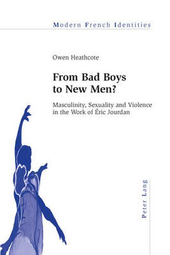 Cover image for From Bad Boys to New Men?: Masculinity, Sexuality and Violence in the Work of Eric Jourdan